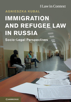 Immigration and Refugee Law in Russia: Socio-Legal Perspectives - Book  of the Law in Context