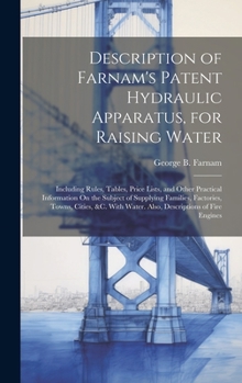 Hardcover Description of Farnam's Patent Hydraulic Apparatus, for Raising Water: Including Rules, Tables, Price Lists, and Other Practical Information On the Su Book