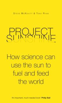 Hardcover Project Sunshine: How Science Can Use the Sun to Fuel and Feed the World. by Tony Ryan, Steve McKevitt Book