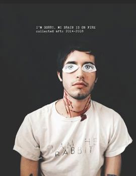 Paperback I'm Sorry, My Brain Is On Fire: Collected Art: 2014-2018 Book