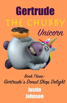 Paperback Gertrude The Chubby Unicorn Book Three: Gertrude's Donut Shop Delight Book