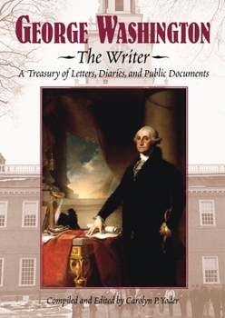 Hardcover George Washington, the Writer: A Treasury of Letters, Diaries, and Public Documents Book