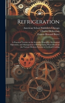 Hardcover Refrigeration; a Practical Treatise on the Scientific Principles, Mechanical Operation, and Management of Refrigerating Plants Based on the Various Mo Book