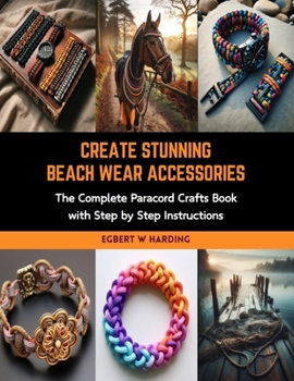 Paperback Create Stunning Beach Wear Accessories: The Complete Paracord Crafts Book with Step by Step Instructions Book