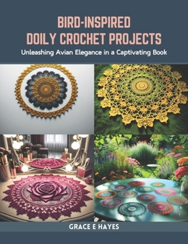 Paperback Bird-Inspired Doily Crochet Projects: Unleashing Avian Elegance in a Captivating Book