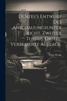 Denzel's Entwurf Des Anschauungsunterricht. Zweiter Turfus. Dritte, Verbesserte Auflage.