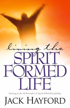 Paperback Living the Spirit-Formed Life: Growing in the 10 Principles of Spirit-Filled Discipleship Book