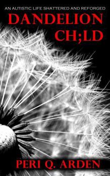 Hardcover Dandelion Ch;ld: An Autistic Life Shattered and Reforged Book