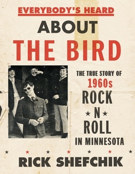 Hardcover Everybody's Heard about the Bird: The True Story of 1960s Rock 'n' Roll in Minnesota Book