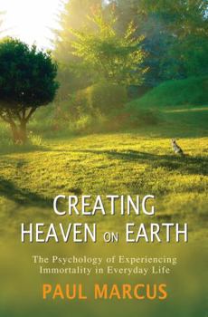 Paperback Creating Heaven on Earth: The Psychology of Experiencing Immortality in Everyday Life Book