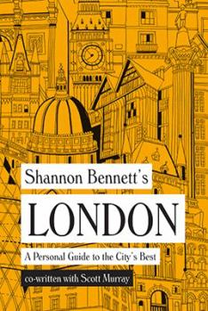Hardcover Shannon Bennett's London: A Personal Guide to the City's Best Book