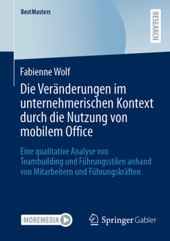 Die Veränderungen im unternehmerischen Kontext durch die Nutzung von mobilem Office: Eine qualitative Analyse von Teambuilding und Führungsstilen ... (BestMasters) (German Edition)