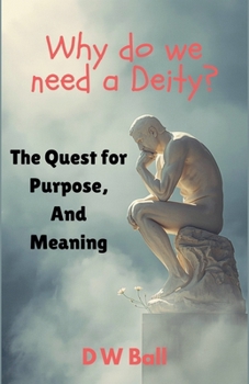Paperback Why Do We Need a Deity? The Quest for Purpose and Meaning Book