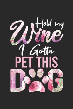 Paperback Hold My Wine I Gotta Pet This Dog: Hold My Wine I Gotta Pet This Dog Cute Puppy Lover Journal/Notebook Blank Lined Ruled 6x9 100 Pages Book