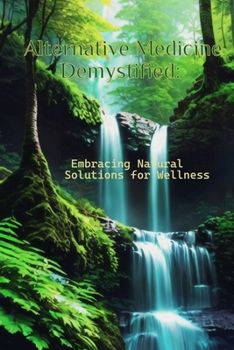 Paperback Alternative Medicine Demystified: Embracing Natural Solutions for Wellness Book