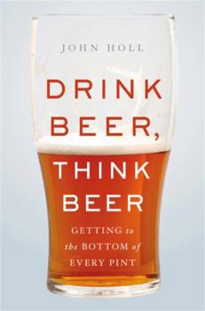 Hardcover Drink Beer, Think Beer: Getting to the Bottom of Every Pint Book