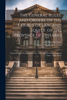 Paperback The General Rules, and Orders, of the Courts of law, and Equity, of the Province of Ontario: Passed Prior to the Judicature Act, 1881, and now Remaini Book