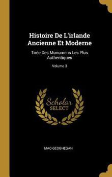 Hardcover Histoire De L'irlande Ancienne Et Moderne: Tirée Des Monumens Les Plus Authentiques; Volume 3 [French] Book