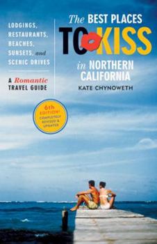 The Best Places to Kiss in Northern California: A Romantic Travel Guide (Best Places to Kiss)