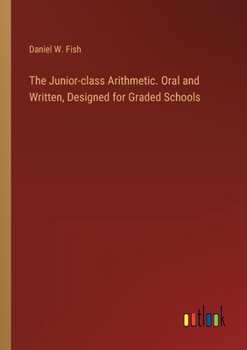 Paperback The Junior-class Arithmetic. Oral and Written, Designed for Graded Schools Book