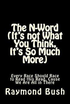 The N-Word (It's not What You Think, It's So Much More): Every Race Should Race to Read this Read, Cause We Are All in There