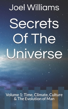 Paperback Joel Williams' Secrets of The Universe: Volume 1: Time, Climate, Culture & The Evolution of Man Book