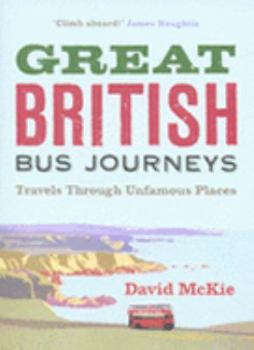 Hardcover Great British Bus Journeys: Travels Through Unfamous Places Book