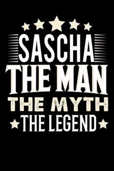 Paperback Notizbuch: Sascha The Man The Myth The Legend (120 gepunktete Seiten als u.a. Tagebuch, Reisetagebuch f?r Vater, Ehemann, Freund, [German] Book