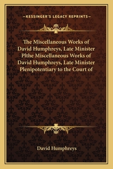 Paperback The Miscellaneous Works of David Humphreys, Late Minister Plthe Miscellaneous Works of David Humphreys, Late Minister Plenipotentiary to the Court of Book