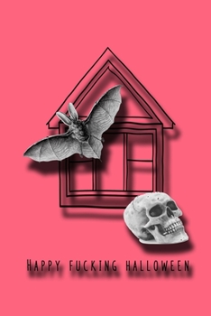 Happy Fucking Halloween: Lined paper journal for the profanity loving halloween enthusiast to take note of all their all hallows eve plans and ... haunted house skull and bat cover art design