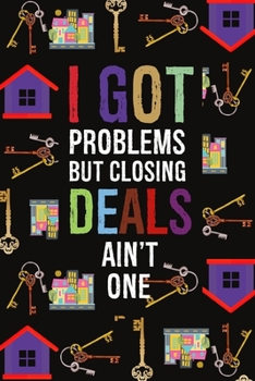 I Got Problems But Closing Deals Ain't One: Funny Novelty Real Estate Gifts | Gift For Real Estate Broker (Alternative To Card)