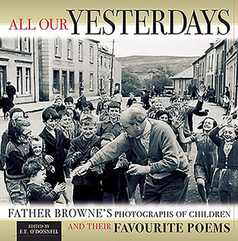 Hardcover All Our Yesterdays: Father Browne's Photgraphs of Children and Their Favorite Poems Book