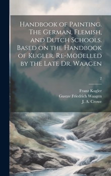Hardcover Handbook of Painting. The German, Flemish, and Dutch Schools. Based on the Handbook of Kugler. Re-modelled by the Late Dr. Waagen; 2 Book