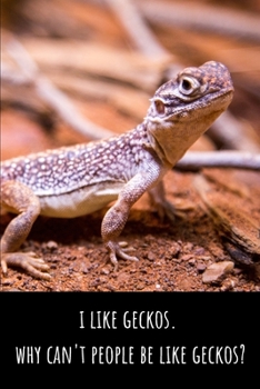 I Like Geckos. Why Can't People Be More Like Geckos - Lined Journal and Notebook: Funny Gecko Notebook for Students, Writers and Notetakers