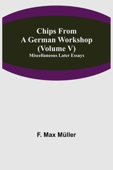 Paperback Chips From A German Workshop (Volume V) Miscellaneous Later Essays Book