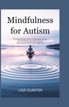 Paperback Mindfulness for Autism: A Compassionate Guide for Managing Anxiety, Overstimulation, and Daily Stress in Neurodiverse Adults and Caregivers Book