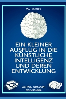 Ein kleiner Ausflug in die künstliche Intelligenz und deren Entwicklung (German Edition)