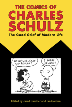 The Comics of Charles Schulz: The Good Grief of Modern Life - Book  of the Critical Approaches to Comics Artists Series