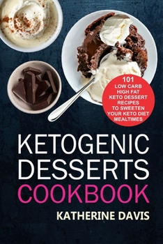 Paperback Ketogenic Desserts Cookbook: 101 Low Carb High Fat Keto Dessert Recipes To Sweeten Your Keto Diet Mealtimes Book