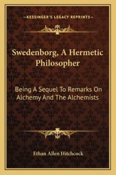 Swedenborg: A Hermetic Philosopher : An Interpretation of Emanuel Swedenborg's Writings from the Standpoint of Hermetic Philosophy, With a Study Comparing