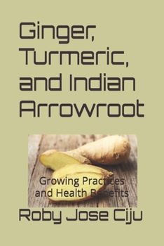 Paperback Ginger, Turmeric, and Indian Arrowroot: Growing Practices and Health Benefits Book