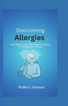 Paperback Overcoming Allergies: The Ultimate Guide With Practical Strategies For Winning over Allergies Book