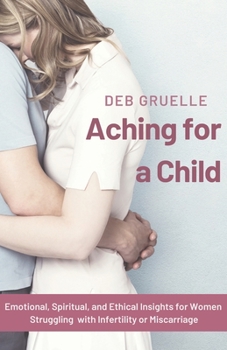 Paperback Aching for a Child: Emotional, Spiritual, and Ethical Insights for Women Struggling with Infertility or Miscarriage Book