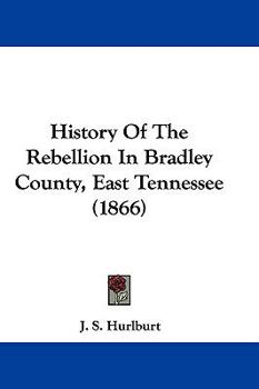 Hardcover History Of The Rebellion In Bradley County, East Tennessee (1866) Book