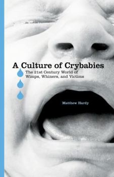 A Culture of Crybabies: The 21st Century World of Wimps, Whiners, and Victims