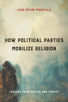 How Political Parties Mobilize Religion: Lessons from Mexico and Turkey - Book  of the Religious Engagement in Democratic Politics
