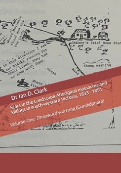 Scars in the Landscape Aboriginal massacres and killings in south-western Victoria, 1833 - 1851: Volume One: Dhauwurd wurrung (Gundidjmara) (Frontier Violence in Colonial Victoria, 1835-1851)