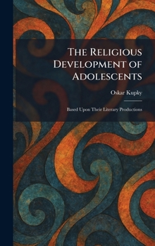 The Religious Development of Adolescents: Based Upon Their Literary Productions