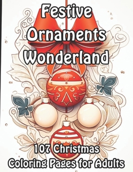 Festive Ornaments Wonderland: 107 Christmas Coloring Pages for Adults