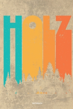 Holz - Notizbuch: Für Holzfäller, Holzliebhaber | Notizbuch Tagebuch ... | Holzfäller, Waldarbeiter & Förster Geschenk Holz Wald Motorsäge Fans Notebook (German Edition)